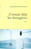 Couverture du livre « J'aimais déjà les étrangères » de Alexandre Kauffmann aux éditions Grasset Et Fasquelle