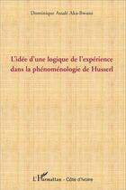 Couverture du livre « L'idée d'une logique de l'expérience dans la phénoménologie de Husserl » de Dominique Assale Aka-Bwassi aux éditions L'harmattan