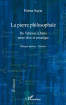 Couverture du livre « La pierre philosophale ; de Téhéran à Paris entre rêve et nostalgie » de Homa Sayar aux éditions Editions L'harmattan