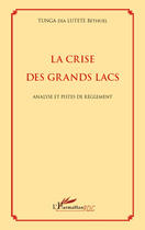 Couverture du livre « La crise des grands lacs ; analyse et pistes de règlement » de Bethul Tunga Dia Lutete aux éditions Editions L'harmattan