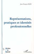 Couverture du livre « REPRESENTATIONS, PRATIQUES ET IDENTITES PROFESSIONNELLES » de Jean-François Blin aux éditions Editions L'harmattan