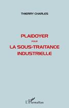 Couverture du livre « Plaidoyer pour la sous-traitance industrielle » de Thierry Charles aux éditions Editions L'harmattan