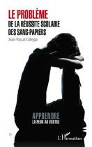 Couverture du livre « Le problème de la réussite scolaire des sans-papiers ; apprendre la peur au ventre » de Jean-Pascal Collegia aux éditions Editions L'harmattan