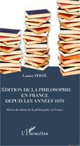 Couverture du livre « L'édition de la philosophie en France depuis les années 1970 ; miroir du statut de la philosophie en France » de Louise Ferte aux éditions Editions L'harmattan