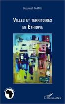 Couverture du livre « Villes et territoires en Ethiopie » de Bezunesh Tamru aux éditions Editions L'harmattan