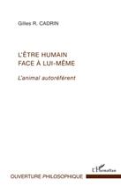 Couverture du livre « L'être humain face à lui-même ; l'animal autoréférent » de Gilles R. Cadrin aux éditions L'harmattan