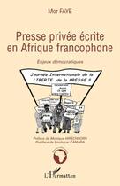 Couverture du livre « Presse privée écrite en Afrique francophone ; enjeux démocratiques » de Mor Faye aux éditions L'harmattan