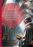 Couverture du livre « L'enseignement philosophique et l'agrégation de philosophie : Analyse de l'enseignement de la philosophie et de l'importance de l'agrégation selon Émile Durkheim » de Emile Durkheim aux éditions Books On Demand