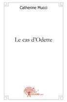 Couverture du livre « Le cas d'odette » de Mucci Catherine aux éditions Edilivre