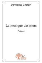 Couverture du livre « La musique des mots » de Girardin Dominique aux éditions Edilivre