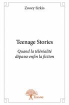 Couverture du livre « Teenage stories ; quand la téléréalité dépasse enfin la fiction » de Zooey Sirkis aux éditions Edilivre