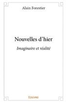 Couverture du livre « Nouvelles d'hier - imaginaire et realite » de Forestier Alain aux éditions Edilivre