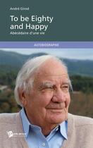 Couverture du livre « To be eighty and happy » de Andre Girod aux éditions Publibook