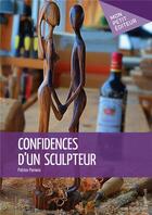 Couverture du livre « Confidences d'un sculpteur » de Patrice Parnoix aux éditions Mon Petit Editeur