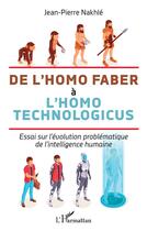 Couverture du livre « De l'homo faber à l'homo technologicus : essai sur l'évolution problématique de l'intelligence humaine » de Jean-Pierre Nakhle aux éditions L'harmattan