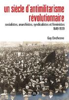 Couverture du livre « Un siecle d'antimilitarisme revolutionnaire - socialistes, anarchistes, syndicalistes et feministes » de Dechesne Guy aux éditions Atelier Creation Libertaire