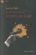 Couverture du livre « La dernière toile de Vincent Van Gogh » de Jean-Luc Piette aux éditions Confluences