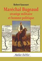 Couverture du livre « Maréchal Bugeaud stratège militaire et homme politique » de Robert Saucourt aux éditions Atelier Fol'fer