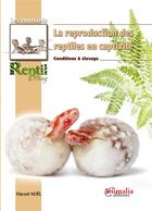 Couverture du livre « La reproduction des reptiles en captivité ; conditions & élevage » de Vincent Noel aux éditions Animalia