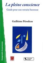 Couverture du livre « La pleine conscience ; guide pour une retraite heureuse » de Guilheme Perodeau aux éditions Chronique Sociale