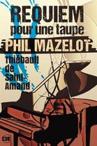 Couverture du livre « Phil Mazelot tome 2 : requiem pour une taupe » de Saint Amand Thiebaul aux éditions Editions Du 38