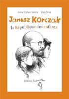 Couverture du livre « Janusz Korczak ; la république des enfants » de Irene Cohen-Janca et Elsa Oriol aux éditions A Dos D'ane