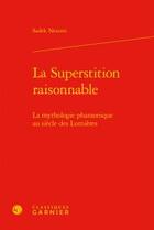 Couverture du livre « La superstition raisonnable ; la mythologie pharaonique au siecle des Lumières » de Sadek Neaimi aux éditions Classiques Garnier