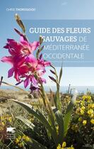 Couverture du livre « Guide des fleurs sauvages de Méditerranée occidentale » de Chris Thorogood aux éditions Delachaux & Niestle