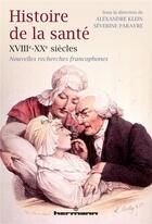 Couverture du livre « Histoire de la santé, XVIIIe-XXe siècles : Nouvelles recherches francophones » de Severine Parayre aux éditions Hermann