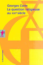 Couverture du livre « La question religieuse au XXI siècle » de Georges Corm aux éditions La Decouverte