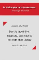 Couverture du livre « Dans le labyrinthe : nécessité, contingence et liberté chez Leibniz » de Jacques Bouveresse aux éditions College De France