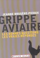 Couverture du livre « Grippe Aviaire ; Les Bonnes Questions, Les Vraies Reponses » de Jeanne Brugere-Picoux aux éditions Milan