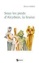 Couverture du livre « Sous les pieds d'Alcybion, la braise » de Bruno Soldati aux éditions Publibook