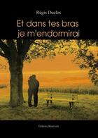 Couverture du livre « Et dans tes bras je m'endormirai » de Regis Duclos aux éditions Benevent
