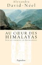 Couverture du livre « Au coeur des Himalayas ; sur les chemins de Katmandou » de Alexandra David-Neel aux éditions Pygmalion