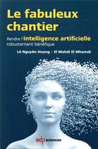 Couverture du livre « Le fabuleux chantier ; rendre l'intelligence artificielle robustement bénéfique » de Le Nguyen Hoang et Mahdi El Mhamdi aux éditions Edp Sciences