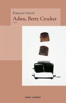 Couverture du livre « Adieu betty crocker » de Francois Gravel aux éditions Les Editions Quebec Amerique