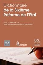 Couverture du livre « Dictionnaire de la sixième réforme de l'Etat » de Marc Uyttendaele et Marc Verdussen aux éditions Larcier