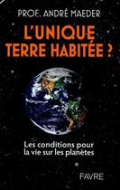 Couverture du livre « L'unique terre habitée ? les conditions pour la vie sur les planètes » de Andre Maeder aux éditions Favre