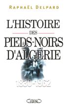 Couverture du livre « L'histoire des pieds-noirs d'Algérie (1830-1962) » de Raphael Delpard aux éditions Michel Lafon