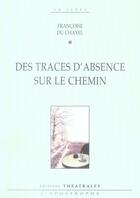 Couverture du livre « Des traces d'absence sur le chemin » de Francoise Du Chaxel aux éditions Theatrales