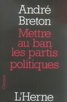 Couverture du livre « Mettre au ban les partis politiques » de Andre Breton aux éditions L'herne