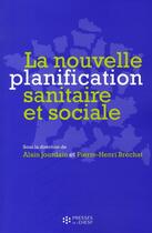 Couverture du livre « La nouvelle planification sanitaire et sociale » de Alain Jourdain aux éditions Ehesp