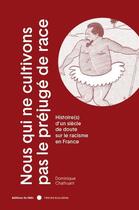 Couverture du livre « Nous qui ne cultivons pas le préjugé de race : histoire(s) d'un siècle de doute sur le racisme en France » de Dominique Chathuant aux éditions Felin