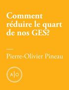 Couverture du livre « Comment réduire le quart de nos gaz à effet de serre? » de Pierre-Olivier Pineau aux éditions Atelier 10