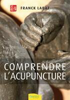 Couverture du livre « Comprendre l'acupuncture » de Franck Labat aux éditions Ambre