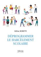 Couverture du livre « Déprogrammer le harcèlement scolaire » de Helene Moretti aux éditions Verone