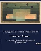 Couverture du livre « Premier Amour : Un roman de Ivan Sergueïevitch Tourgueniev » de Ivan Sergueievitch T aux éditions Culturea