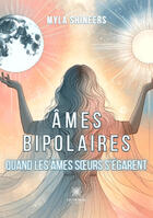 Couverture du livre « Âmes bipolaires : Quand les âmes soeurs s'égarent » de Myla Shineers aux éditions Le Lys Bleu