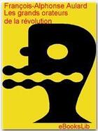 Couverture du livre « Les grands orateurs de la révolution » de François-Alphonse Aulard aux éditions Ebookslib